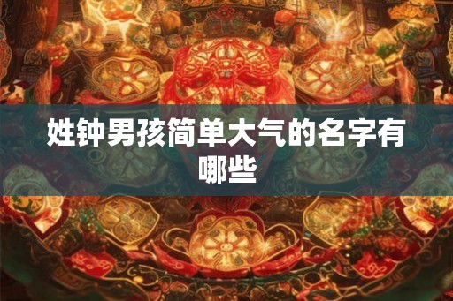 姓钟男孩简单大气的名字有哪些