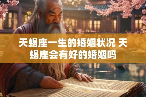 天蝎座一生的婚姻状况 天蝎座会有好的婚姻吗