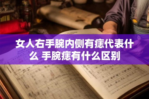 女人右手腕内侧有痣代表什么 手腕痣有什么区别