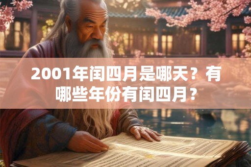 2001年闰四月是哪天?有哪些年份有闰四月? 2001年闰四月是哪天?有哪些年份有闰四月?