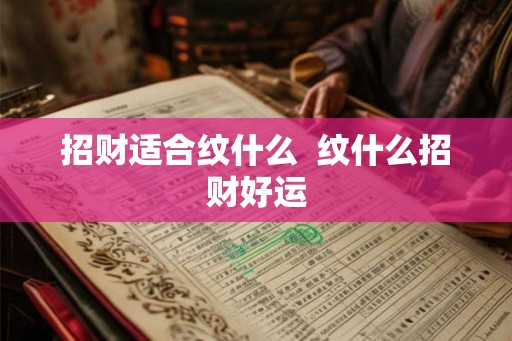 招财适合纹什么  纹什么招财好运