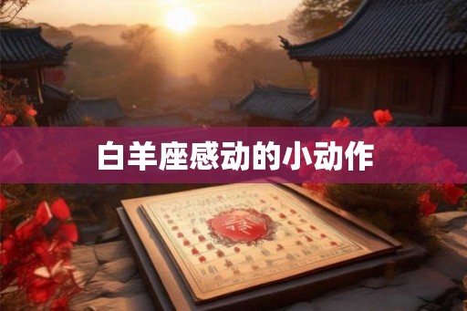 白羊座感动的小动作 白羊座感动的小动作