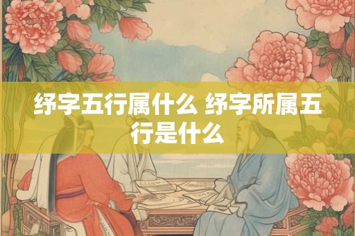 纾字五行属什么 纾字所属五行是什么