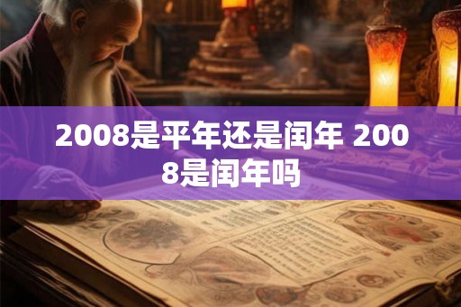 2008是平年还是闰年 2008是闰年吗