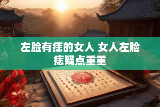 左脸有痣的女人 女人左脸痣疑点重重