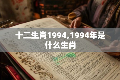 十二生肖1994,1994年是什么生肖