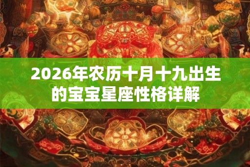 2026年农历十月十九出生的宝宝星座性格详解