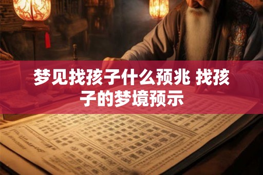 梦见找孩子什么预兆 找孩子的梦境预示