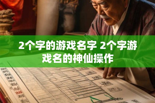 2个字的游戏名字 2个字游戏名的神仙操作