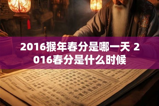 2016猴年春分是哪一天 2016春分是什么时候