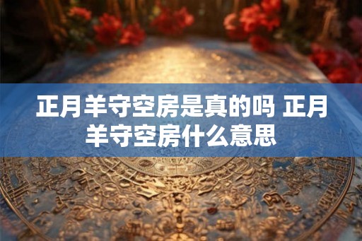正月羊守空房是真的吗 正月羊守空房什么意思