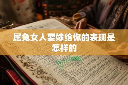 属兔女人要嫁给你的表现是怎样的