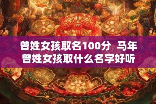 曾姓女孩取名100分  马年曾姓女孩取什么名字好听