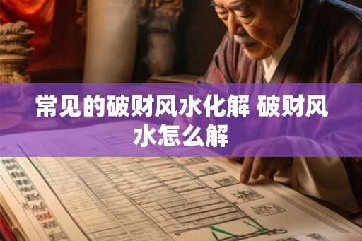 常见的破财风水化解 破财风水怎么解