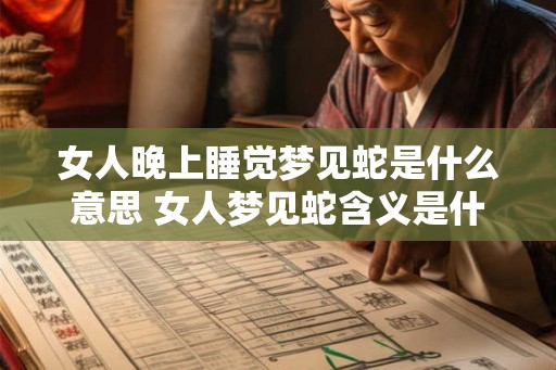 女人晚上睡觉梦见蛇是什么意思 女人梦见蛇含义是什么 女人晚上睡觉梦见蛇是什么意思 女人梦见蛇含义是什么