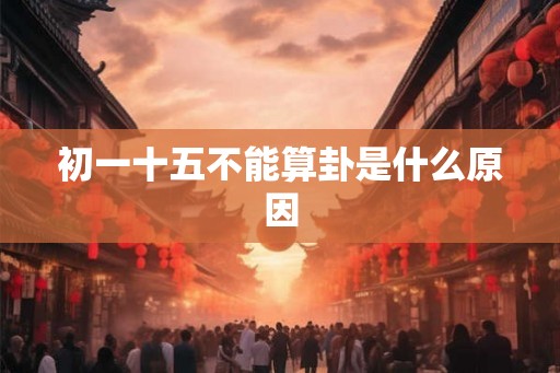 初一十五不能算卦是什么原因