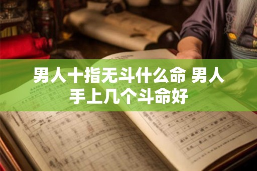 男人十指无斗什么命 男人手上几个斗命好
