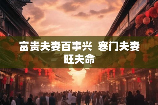 富贵夫妻百事兴  寒门夫妻旺夫命