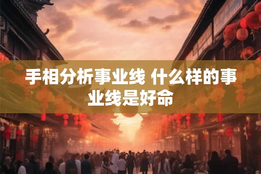 手相分析事业线 什么样的事业线是好命