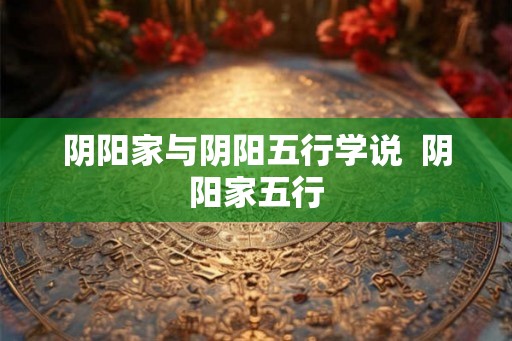 阴阳家与阴阳五行学说  阴阳家五行