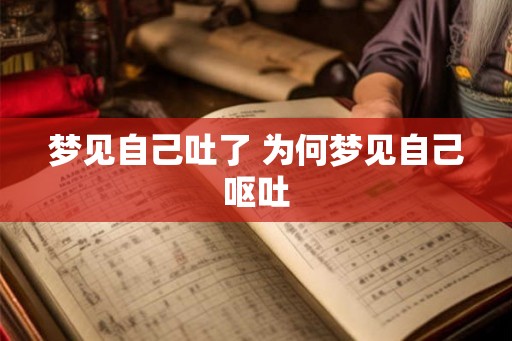 梦见自己吐了 为何梦见自己呕吐
