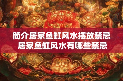简介居家鱼缸风水摆放禁忌 居家鱼缸风水有哪些禁忌