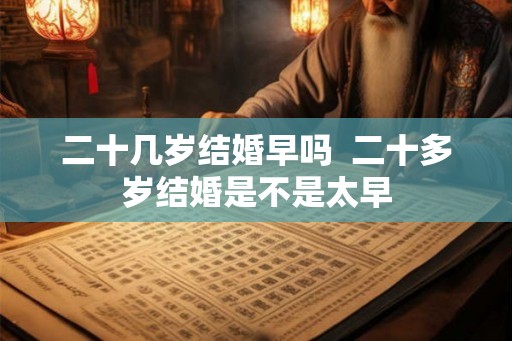 二十几岁结婚早吗  二十多岁结婚是不是太早
