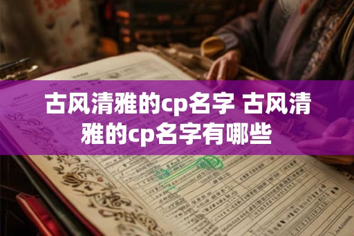 古风清雅的cp名字 古风清雅的cp名字有哪些