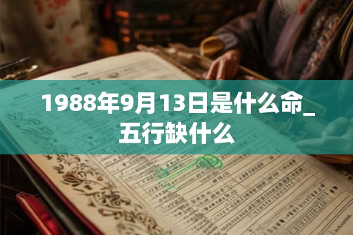 1988年9月13日是什么命_五行缺什么