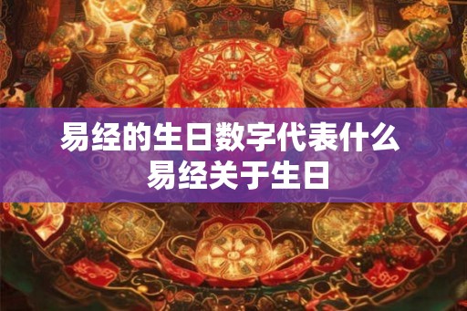 易经的生日数字代表什么  易经关于生日