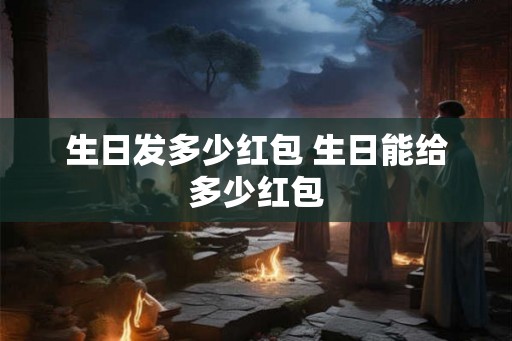 生日发多少红包 生日能给多少红包