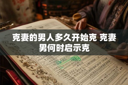 克妻的男人多久开始克 克妻男何时启示克