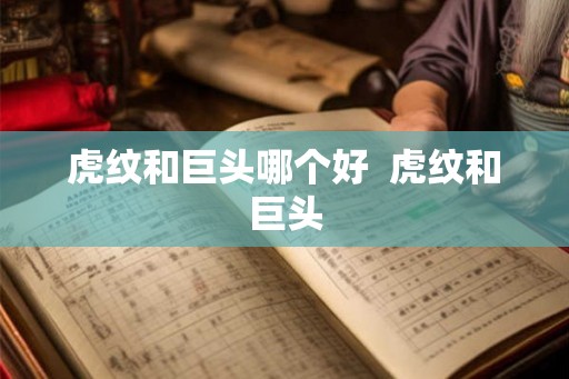虎纹和巨头哪个好  虎纹和巨头