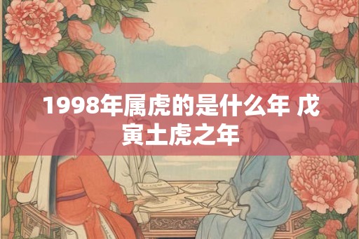 1998年属虎的是什么年 戊寅土虎之年