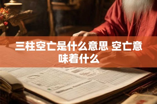 三柱空亡是什么意思 空亡意味着什么 三柱空亡是什么意思 空亡意味着什么