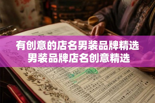 有创意的店名男装品牌精选 男装品牌店名创意精选