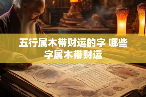 五行属木带财运的字 哪些字属木带财运