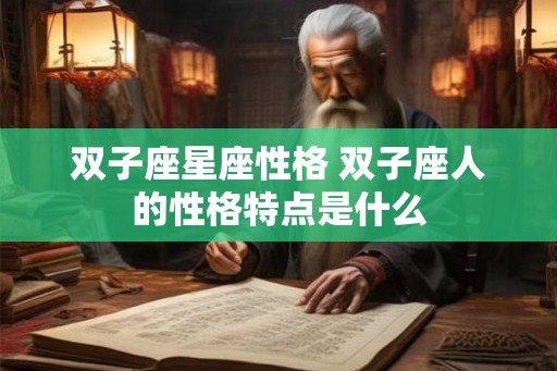 双子座星座性格 双子座人的性格特点是什么