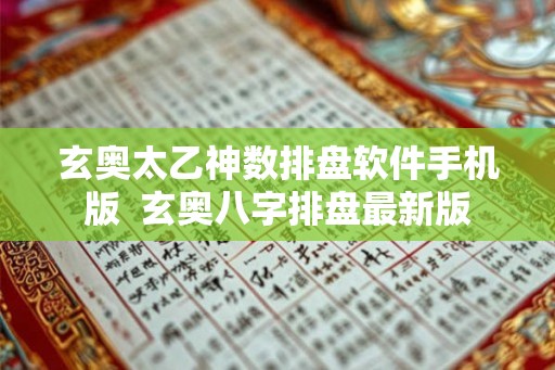 玄奥太乙神数排盘软件手机版  玄奥八字排盘最新版