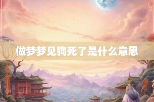 做梦梦见狗死了是什么意思