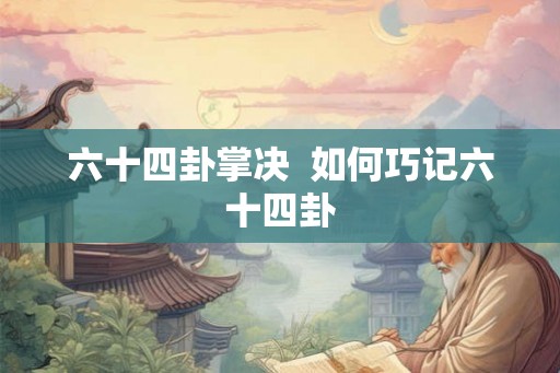 六十四卦掌决  如何巧记六十四卦
