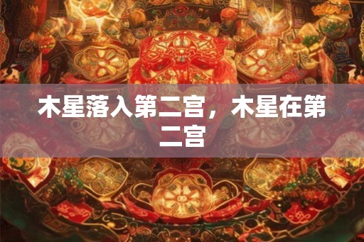 木星落入第二宫，木星在第二宫