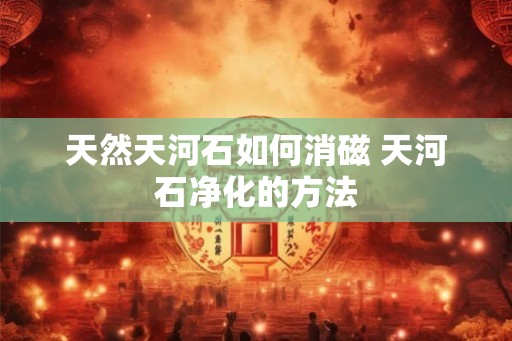 天然天河石如何消磁 天河石净化的方法