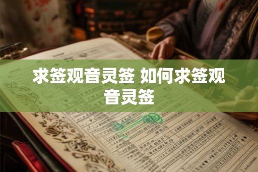 求签观音灵签 如何求签观音灵签 求签观音灵签 如何求签观音灵签