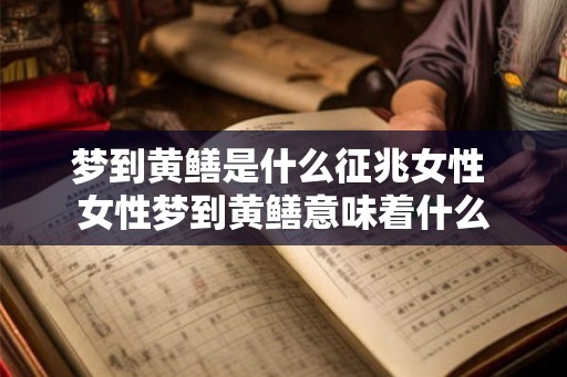 梦到黄鳝是什么征兆女性 女性梦到黄鳝意味着什么