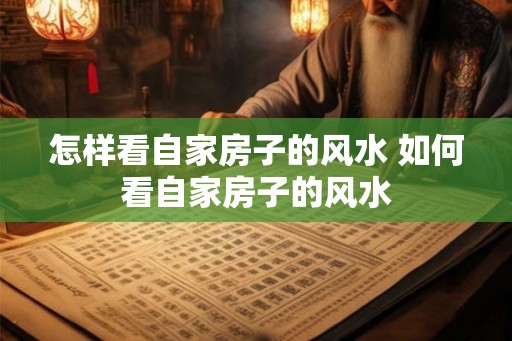 怎样看自家房子的风水 如何看自家房子的风水