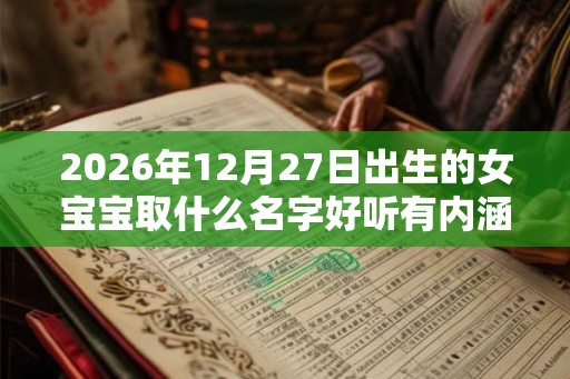 2026年12月27日出生的女宝宝取什么名字好听有内涵