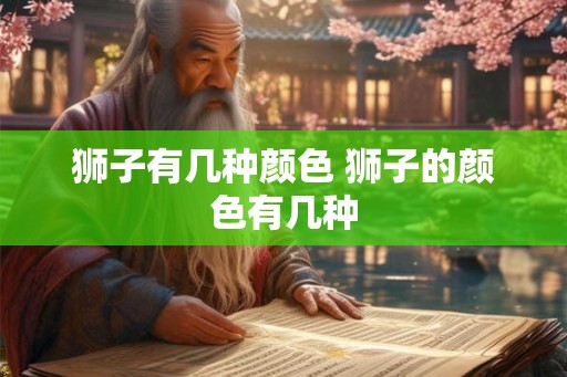 狮子有几种颜色 狮子的颜色有几种