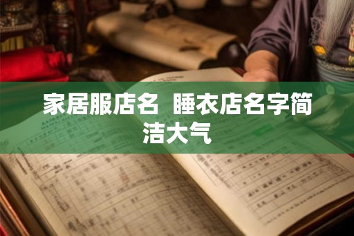 家居服店名  睡衣店名字简洁大气