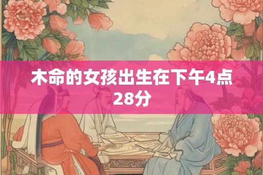 木命的女孩出生在下午4点28分